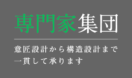 専門家集団 意匠設計から構造設計まで一貫して承ります